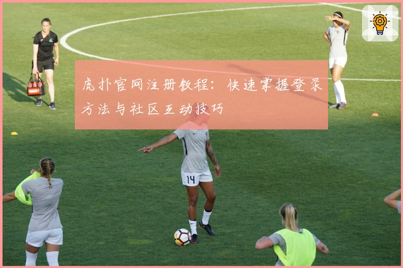 虎扑官网注册教程：快速掌握登录方法与社区互动技巧