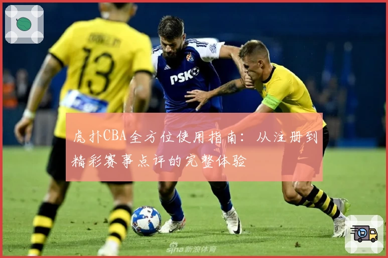 虎扑CBA全方位使用指南：从注册到精彩赛事点评的完整体验